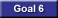 Goal 6